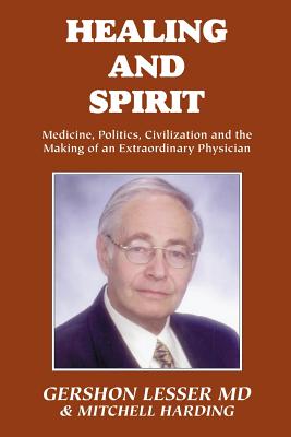 Healing and Spirit: Medicine, Politics, Civilization and the Making of an Extraordinary Physician - Lesser, Gershon, and Harding, Mitchell