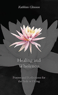 Healing and Wholeness: Prayers, Reflections, and Rituals for Those Who Are Ill or Dying