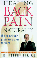 Healing Back Pain Naturally: The Mind-Body Program Proven to Work - Brownstein, Arthur, M.D., M.P.H., and Borysenko, Joan, PH.D. (Foreword by)