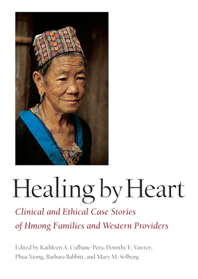 Healing by Heart: Clinical and Ethical Case Studies of Hmong Families and Western Providers - Culhane-Pera, Kathleen a (Editor), and Vawter, Dorothy E, PH.D. (Editor), and Xiong, Phua, M.D. (Editor)