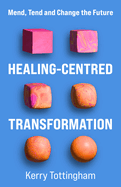 Healing-Centred Transformation: Mend, Tend and Change the Future