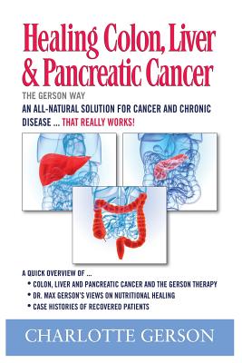 Healing Colon, Liver & Pancreatic Cancer - The Gerson Way - Gerson, Charlotte