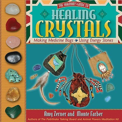 Healing Crystals: The Shaman's Guide to Making Medicine Bags and Using Energy Stones - Zerner, Amy, and Farber, Monte