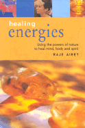Healing Energies: Using the Powers of Nature to Heal Mind, Body and Spirit
