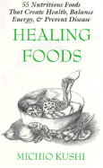 Healing Foods: 55 Nutritious Foods & Recipes That Create Health, Balance Energy, & Prevent Disease - Kushi, Michio, and Jack, Alex (Editor)