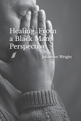 Healing: From a Black Man's Perspective - Wright, Johnease Daniel