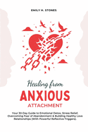 Healing From Anxious Attachment: Your 30-Day Guide to Emotional Detox, Stress Relief, Overcoming Fear of Abandonment & Building Healthy Love Relationships