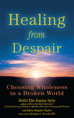 Healing from Despair: Choosing Wholeness in a Broken World - Spitz, Elie Kaplan, Rabbi, and Taylor, Erica Shapiro, and Twerski, Abraham J, Rabbi, M.D. (Foreword by)