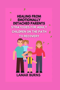 Healing from Emotionally Detached Parents: Strategies for Adult Children on the Path to Recovery