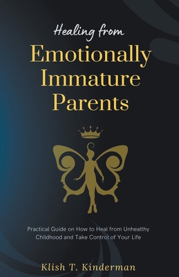 Healing from Emotionally Immature Parents - Kinderman, Klish T