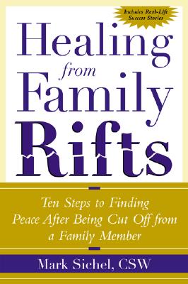 Healing From Family Rifts: Ten Steps to Finding Peace After Being Cut Off From a Family Member - Sichel, Mark