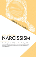 Healing From Narcissism: Everything You Need To Know About The Stages Of Recovering Your Personality From Narcissistic Disorder, Discover Compassion And Get Over The Addiction Of Self-Obsession