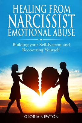 Healing From Narcissist Emotional Abuse: Building Your Self-Esteem and ...