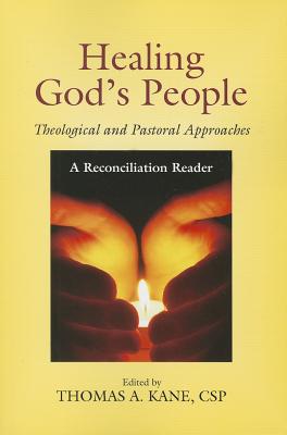 Healing God's People: Theological and Pastoral Approaches; A Reconciliation Reader - Thomas a Kane, Thomas A (Editor)