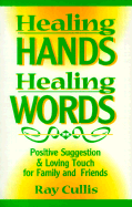 Healing Hands, Healing Words: Positive Suggestion and Loving Touch for Family and Friends - Cullis, Ray