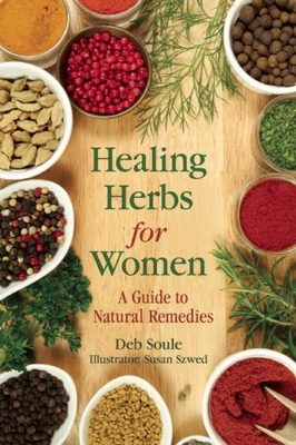 Healing Herbs for Women: A Guide to Natural Remedies - Soule, Deb