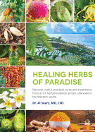 Healing Herbs of Paradise: Discover Useful, Practical Cures and Treatments from a Rich Herbal Tradition Almost Unknown in the Western World