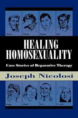 Healing Homosexuality: Case Stories of Reparative Therapy - Freeman, Lucy, and Nicolosi, Joseph