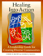 Healing Into Action: A Leadership Guide for Creating Diverse Communities - Brown, Cherie R, and Mazza, George J