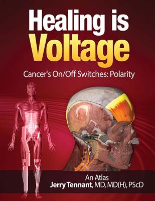 Healing is Voltage: Cancer's On/Off Switches: Polarity - Tennant, Jerry L, MD