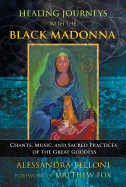 Healing Journeys with the Black Madonna: Chants, Music, and Sacred Practices of the Great Goddess