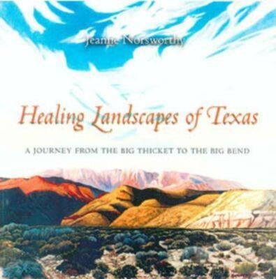 Healing Landscapes of Texas: A Journey from the Big Thicket to Big Bend - Norsworthy, Jeanne, and Watson, Geraldine (Foreword by), and Alloway, David (Foreword by)