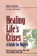 Healing Life's Crises: A Guide for Nurses: Nurse as Healer Series - Frisch, Noreen Cavan, and Kelley, Jane, RN, Edd