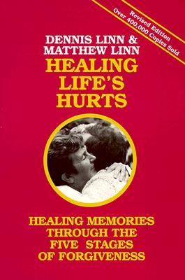 Healing Life's Hurts: Healing Memories Through the Five Stages of Forgiveness - Linn, Dennis, and Linn, Matthew