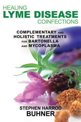 Healing Lyme Disease Coinfections: Complementary and Holistic Treatments for Bartonella and Mycoplasma - Buhner, Stephen Harrod