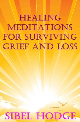 Healing Meditations for Surviving Grief and Loss - Hodge, Sibel