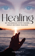 Healing: My Pilgrimage with Tagore, India's Revered Teacher