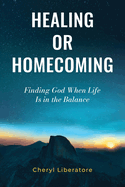 Healing or Homecoming: Finding God When Life is In the Balance