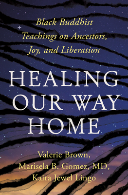 Healing Our Way Home: Black Buddhist Teachings on Ancestors, Joy, and Liberation - Lingo, Kaira Jewel, and Brown, Valerie, and Gomez, Marisela B