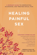 Healing Painful Sex: A Woman's Guide to Confronting, Diagnosing, and Treating Sexual Pain