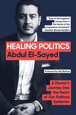 Healing Politics: A Doctor's Journey Into the Heart of Our Political Epidemic - El-Sayed, Abdul, and Barkan, Ady (Foreword by)