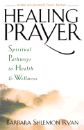 Healing Prayer: Spiritual Pathways to Health and Wellness - Ryan, Barbara Shlemon