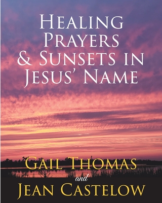 Healing Prayers & Sunsets in Jesus' Name - Thomas, Gail, and Castelow, Jean