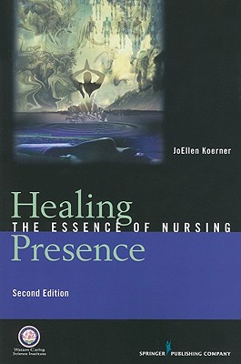 Healing Presence: The Essence of Nursing - Koerner, Joellen Goertz