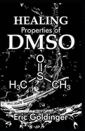 Healing Properties of Dmso: The Complete Handbook and Guide to Safe Healing Arthritis, Cancer, Bursitis, Acne, Fibromyalgia, Periodontitis and Lots More with Dimethyl Sulf&#1086;x&#1110;d&#1077;