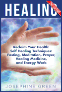 Healing: Reclaim Your Health: Self Healing Techniques: Fasting, Meditation, Prayer, Healing Medicine and Energy Work