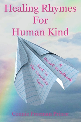 Healing Rhymes For Human Kind: A Heart Handbook Sent To The Sensitive Soul - Prince, Robert (Editor), and Prince, Connie Freeman