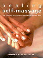 Healing Self-Massage: Over 100 Simple Techniques for Re-Energizing Body and Mind