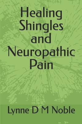 Healing Shingles and Neuropathic Pain - Noble, Lynne D M