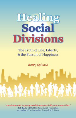 Healing Social Divisions: The truth of life, liberty and the pursuit of happiness - Spivack, Barry