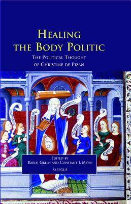 Healing the Body Politic: The Political Thought of Christine De Pizan - Green, Karen (Editor), and Mews, Constant (Editor)