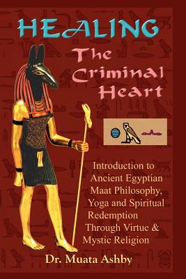 Healing the Criminal Heart: Spiritual Redemption and Enlightenment - Ashby, Muata