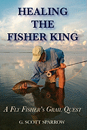 Healing the Fisher King: A Fly Fisher's Grail Quest