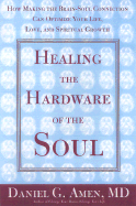 Healing the Hardware of the Soul: How Making the Brain Soul Connection Can Optimize Your Life, Love, and Spiritual Growth
