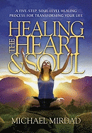 Healing the Heart & Soul: A Five-Step, Soul-Level Healing Process for Transforming Your Life