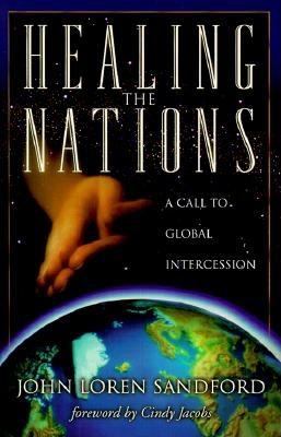 Healing the Nations: A Call to Global Intercession - Sandford, John Loren, and Jacobs, Cindy (Foreword by)